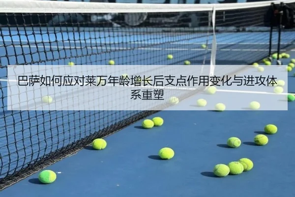 巴萨如何应对莱万年龄增长后支点作用变化与进攻体系重塑