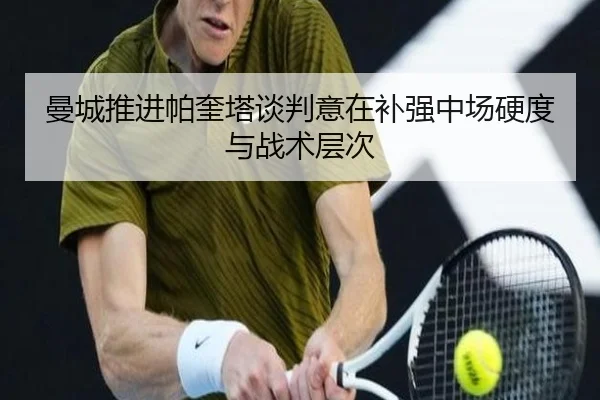 曼城推进帕奎塔谈判意在补强中场硬度与战术层次